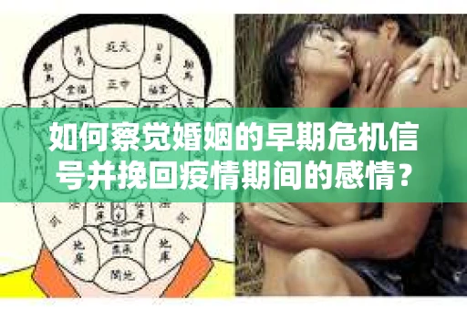 如何察觉婚姻的早期危机信号并挽回疫情期间的感情？