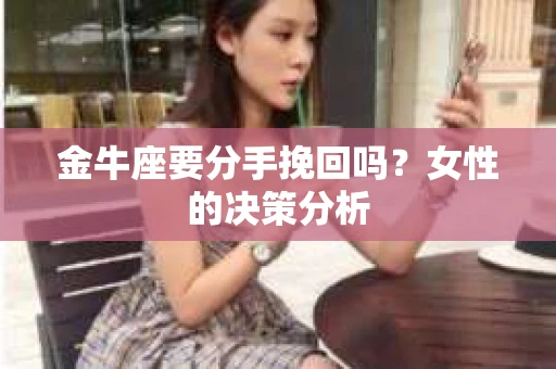 金牛座要分手挽回吗？女性的决策分析
