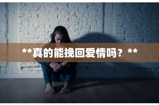 **真的能挽回爱情吗？**