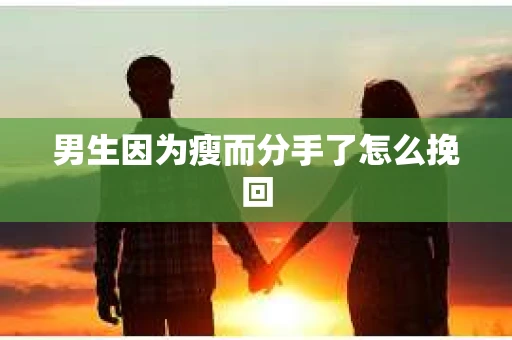 男生因为瘦而分手了怎么挽回