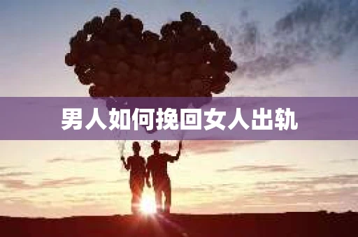 男人如何挽回女人出轨