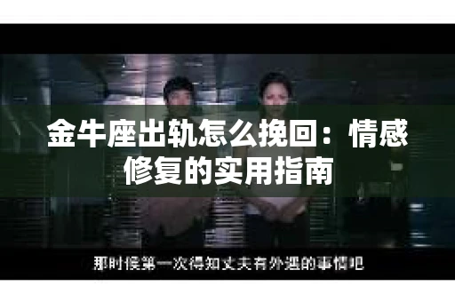 金牛座出轨怎么挽回：情感修复的实用指南
