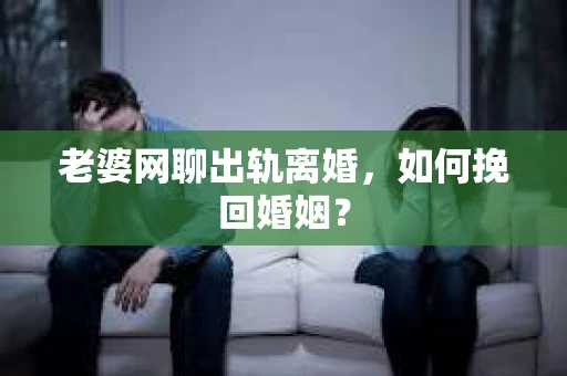 老婆网聊出轨离婚，如何挽回婚姻？