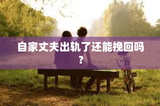 自家丈夫出轨了还能挽回吗？