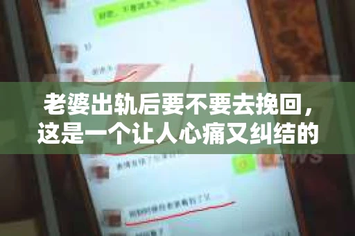 老婆出轨后要不要去挽回，这是一个让人心痛又纠结的问题。在这个问题上，每个人都有自己的看法和选择。今天，我就来和大家聊聊这个话题，希望能给大家带来一些帮助。