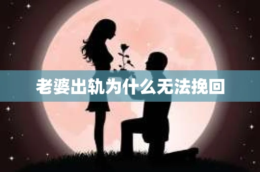老婆出轨为什么无法挽回