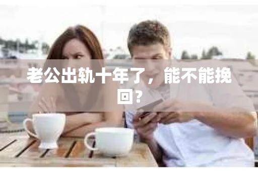 老公出轨十年了，能不能挽回？