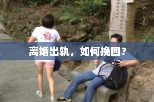 离婚出轨，如何挽回？