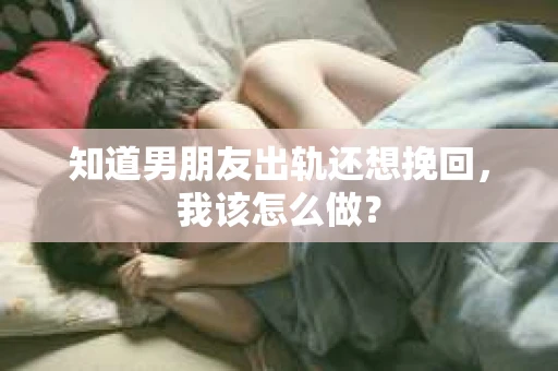知道男朋友出轨还想挽回，我该怎么做？