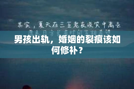 男孩出轨，婚姻的裂痕该如何修补？