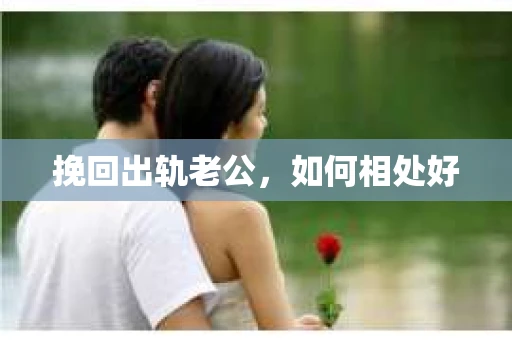 挽回出轨老公，如何相处好