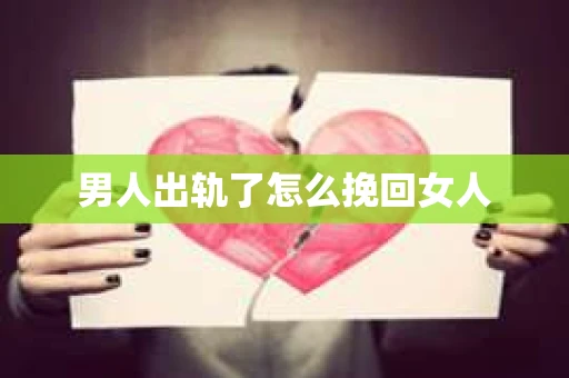 男人出轨了怎么挽回女人
