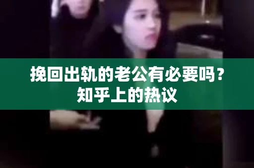 挽回出轨的老公有必要吗？知乎上的热议
