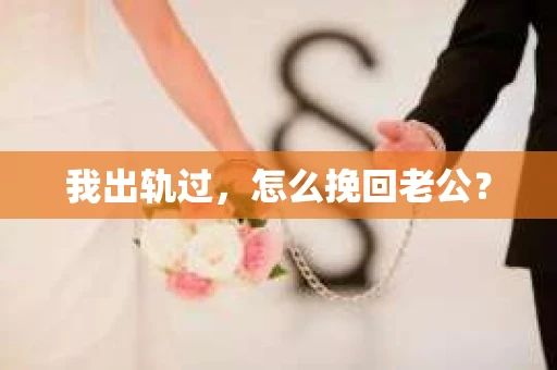 我出轨过，怎么挽回老公？