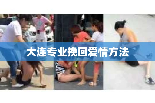 大连专业挽回爱情方法