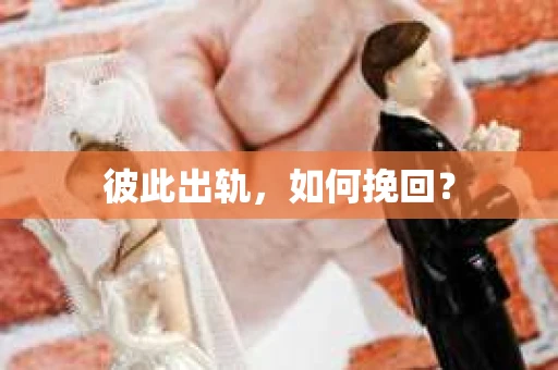 彼此出轨，如何挽回？