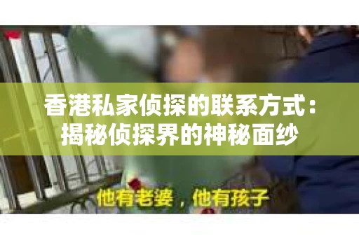 香港私家侦探的联系方式：揭秘侦探界的神秘面纱