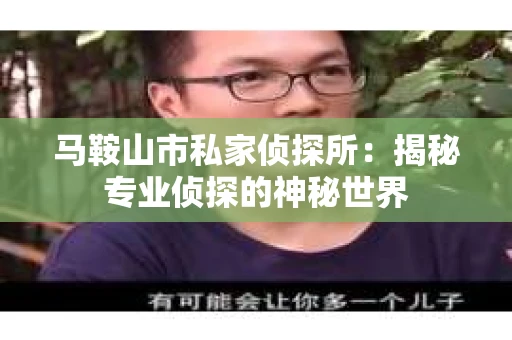 马鞍山市私家侦探所：揭秘专业侦探的神秘世界