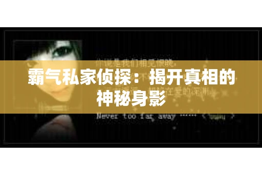 霸气私家侦探：揭开真相的神秘身影