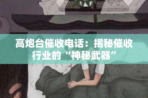 高炮台催收电话：揭秘催收行业的“神秘武器”