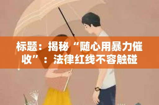 标题：揭秘“随心用暴力催收”：法律红线不容触碰