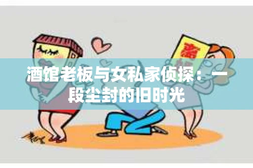 酒馆老板与女私家侦探：一段尘封的旧时光