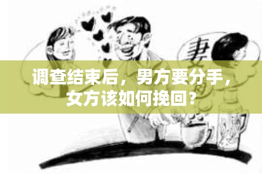 调查结束后，男方要分手，女方该如何挽回？
