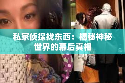 私家侦探找东西：揭秘神秘世界的幕后真相