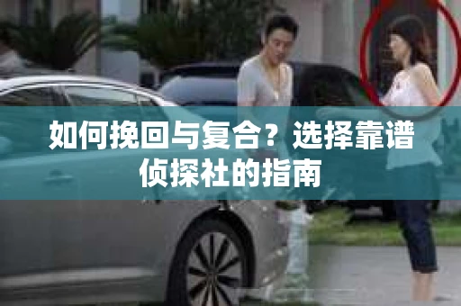 如何挽回与复合？选择靠谱侦探社的指南