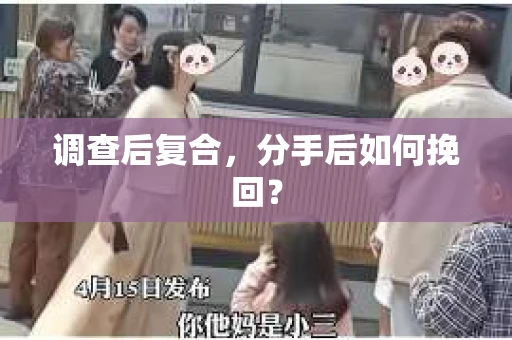调查后复合,分手后如何挽回? 调查后复合,分手后如何挽回?