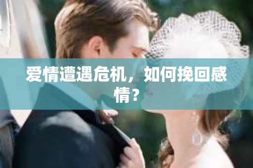 爱情遭遇危机，如何挽回感情？