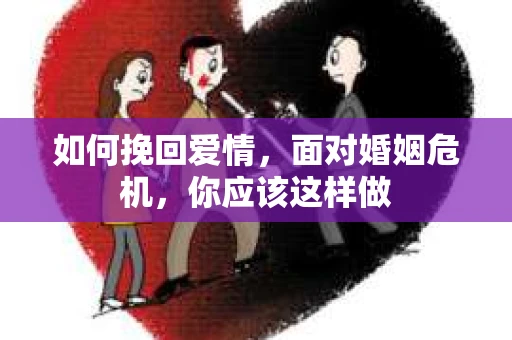 如何挽回爱情，面对婚姻危机，你应该这样做