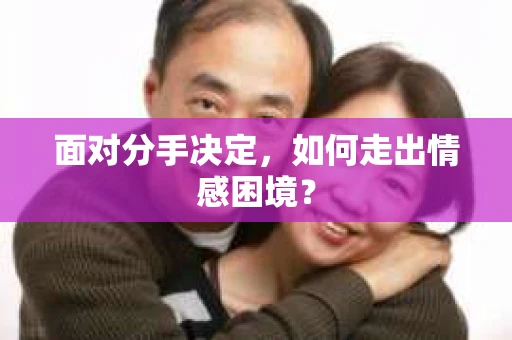 面对分手决定，如何走出情感困境？