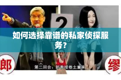 如何选择靠谱的私家侦探服务? 如何选择靠谱的私家侦探服务?