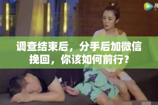 调查结束后，分手后加微信挽回，你该如何前行？