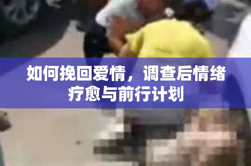如何挽回爱情，调查后情绪疗愈与前行计划