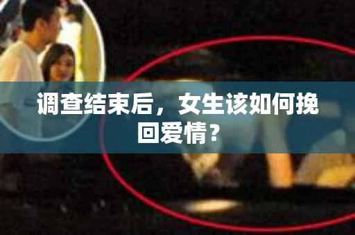 调查结束后，女生该如何挽回爱情？