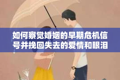 如何察觉婚姻的早期危机信号并挽回失去的爱情和眼泪? 如何察觉婚姻的早期危机信号并挽回失去的爱情和眼泪?