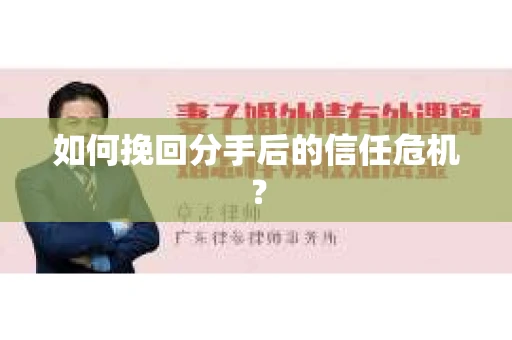 如何挽回分手后的信任危机？