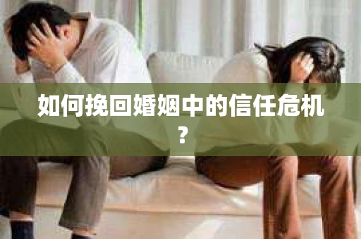 如何挽回婚姻中的信任危机？
