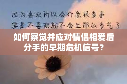 如何察觉并应对情侣相爱后分手的早期危机信号？