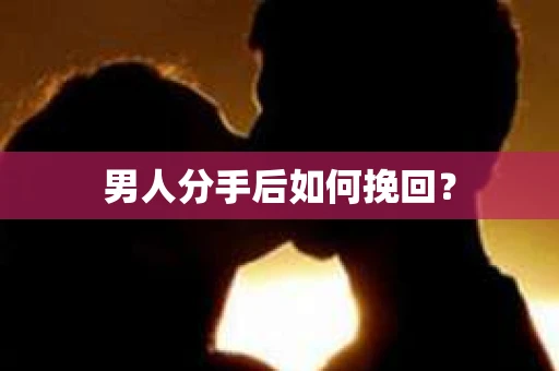 男人分手后如何挽回？