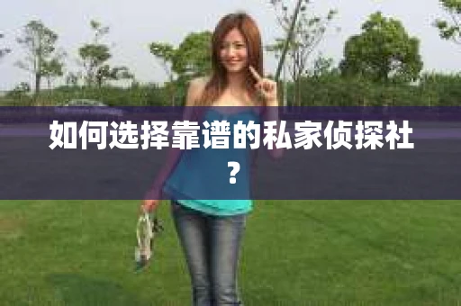 如何选择靠谱的私家侦探社？