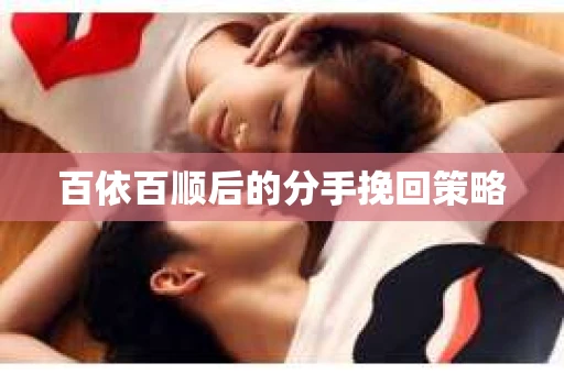 百依百顺后的分手挽回策略