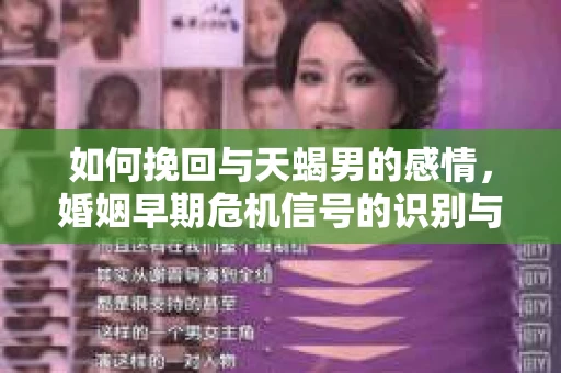 如何挽回与天蝎男的感情，婚姻早期危机信号的识别与应对