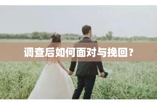 调查后如何面对与挽回？