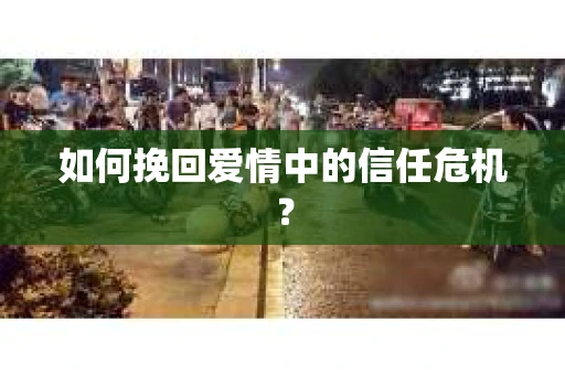 如何挽回爱情中的信任危机？