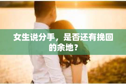 女生说分手，是否还有挽回的余地？
