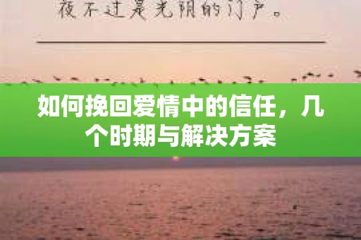 如何挽回爱情中的信任，几个时期与解决方案